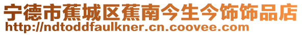 寧德市蕉城區蕉南今生今飾飾品店