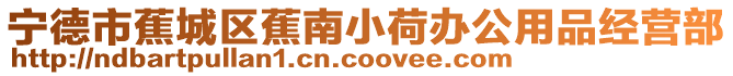 寧德市蕉城區(qū)蕉南小荷辦公用品經(jīng)營部