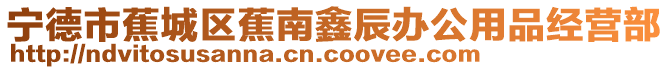 寧德市蕉城區(qū)蕉南鑫辰辦公用品經(jīng)營部