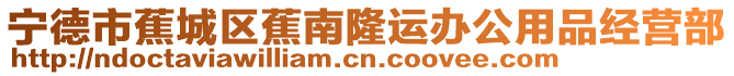 寧德市蕉城區(qū)蕉南隆運(yùn)辦公用品經(jīng)營(yíng)部