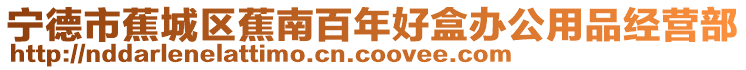 寧德市蕉城區(qū)蕉南百年好盒辦公用品經(jīng)營(yíng)部