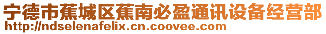 寧德市蕉城區(qū)蕉南必盈通訊設(shè)備經(jīng)營(yíng)部