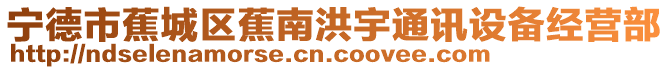 寧德市蕉城區(qū)蕉南洪宇通訊設(shè)備經(jīng)營部