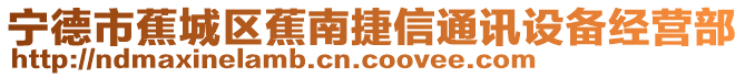 寧德市蕉城區(qū)蕉南捷信通訊設(shè)備經(jīng)營(yíng)部