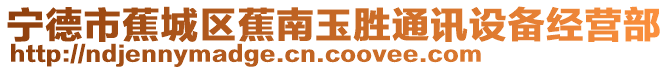 寧德市蕉城區蕉南玉勝通訊設備經營部