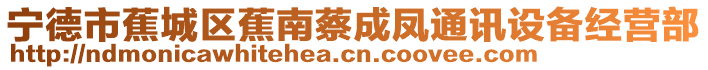 寧德市蕉城區(qū)蕉南蔡成鳳通訊設備經(jīng)營部