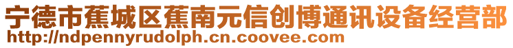 寧德市蕉城區(qū)蕉南元信創(chuàng)博通訊設(shè)備經(jīng)營部