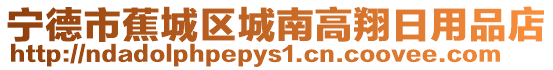寧德市蕉城區(qū)城南高翔日用品店