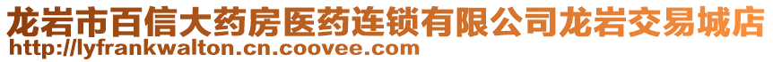 龍巖市百信大藥房醫(yī)藥連鎖有限公司龍巖交易城店