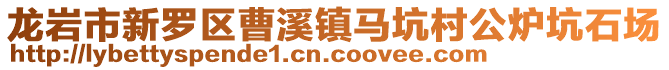 龍巖市新羅區曹溪鎮馬坑村公爐坑石場