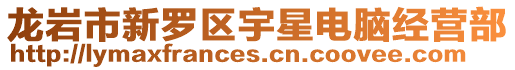 龍巖市新羅區(qū)宇星電腦經(jīng)營部