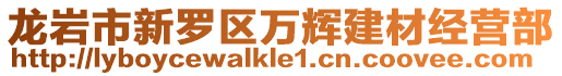 龍巖市新羅區(qū)萬(wàn)輝建材經(jīng)營(yíng)部