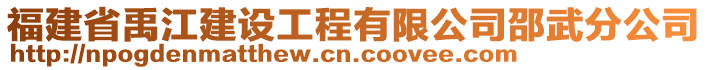 福建省禹江建設(shè)工程有限公司邵武分公司