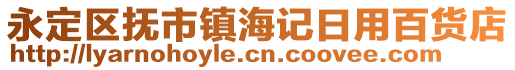 永定區(qū)撫市鎮(zhèn)海記日用百貨店