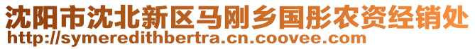 沈陽市沈北新區(qū)馬剛鄉(xiāng)國彤農(nóng)資經(jīng)銷處