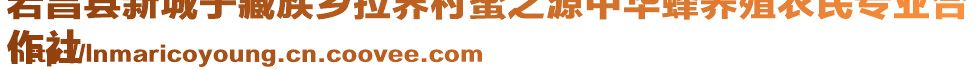 宕昌县新城子藏族乡拉界村蜜之源中华蜂养殖农民专业合
作社