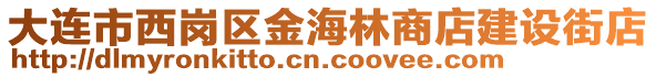 大連市西崗區(qū)金海林商店建設(shè)街店