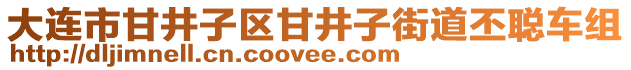 大連市甘井子區(qū)甘井子街道丕聰車組