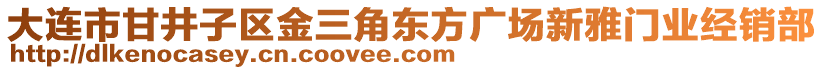 大連市甘井子區(qū)金三角東方廣場新雅門業(yè)經銷部