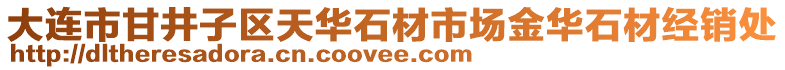 大連市甘井子區(qū)天華石材市場金華石材經(jīng)銷處