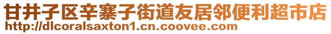 甘井子區(qū)辛寨子街道友居鄰便利超市店