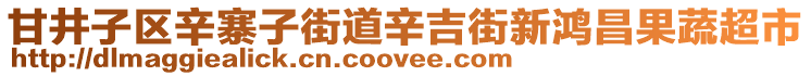 甘井子區(qū)辛寨子街道辛吉街新鴻昌果蔬超市