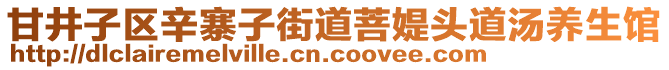 甘井子區(qū)辛寨子街道菩媞頭道湯養(yǎng)生館