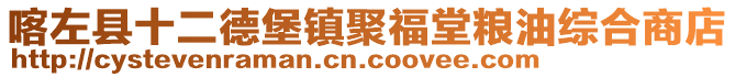 喀左縣十二德堡鎮(zhèn)聚福堂糧油綜合商店