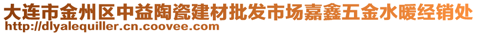 大連市金州區中益陶瓷建材批發市場嘉鑫五金水暖經銷處