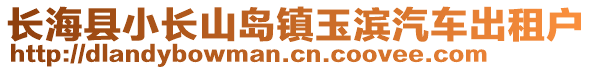 長(zhǎng)?？h小長(zhǎng)山島鎮(zhèn)玉濱汽車出租戶