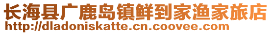 长海县广鹿岛镇鲜到家渔家旅店