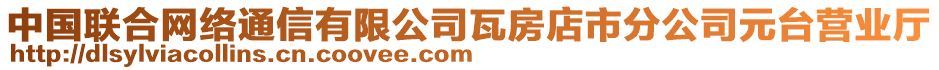 中國(guó)聯(lián)合網(wǎng)絡(luò)通信有限公司瓦房店市分公司元臺(tái)營(yíng)業(yè)廳