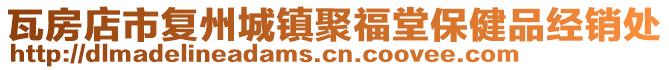 瓦房店市復(fù)州城鎮(zhèn)聚福堂保健品經(jīng)銷處