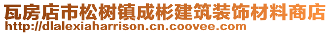 瓦房店市松樹鎮(zhèn)成彬建筑裝飾材料商店