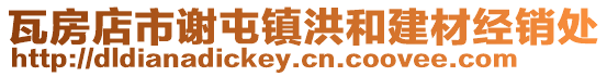 瓦房店市謝屯鎮(zhèn)洪和建材經(jīng)銷處