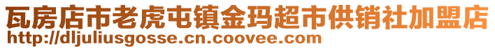 瓦房店市老虎屯鎮(zhèn)金瑪超市供銷社加盟店