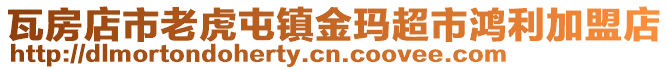 瓦房店市老虎屯鎮金瑪超市鴻利加盟店
