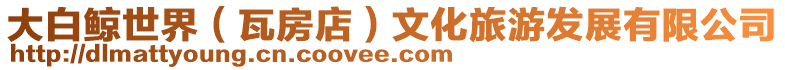 大白鯨世界(瓦房店)文化旅游發展有限公司