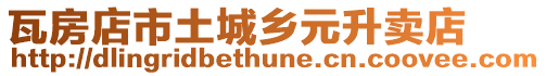 瓦房店市土城鄉(xiāng)元升賣店