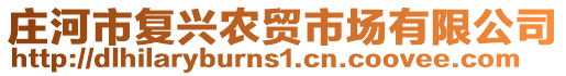 莊河市復(fù)興農(nóng)貿(mào)市場有限公司