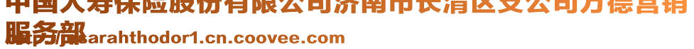 中國人壽保險(xiǎn)股份有限公司濟(jì)南市長(zhǎng)清區(qū)支公司萬德營(yíng)銷
服務(wù)部