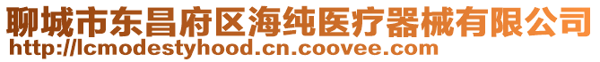 聊城市東昌府區(qū)海純醫(yī)療器械有限公司