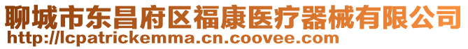 聊城市東昌府區(qū)?？滇t(yī)療器械有限公司