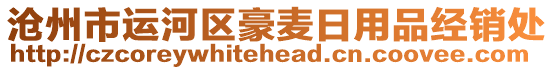 滄州市運(yùn)河區(qū)豪麥日用品經(jīng)銷處