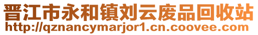 晉江市永和鎮(zhèn)劉云廢品回收站