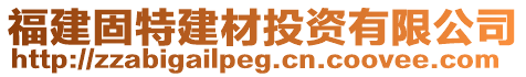 福建固特建材投資有限公司