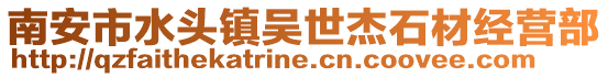 南安市水頭鎮(zhèn)吳世杰石材經(jīng)營(yíng)部