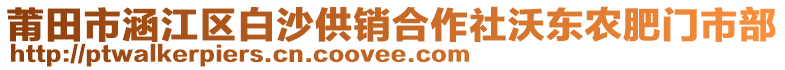 莆田市涵江區(qū)白沙供銷合作社沃東農(nóng)肥門市部