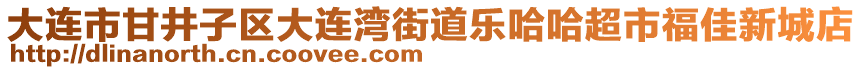 大連市甘井子區(qū)大連灣街道樂哈哈超市福佳新城店