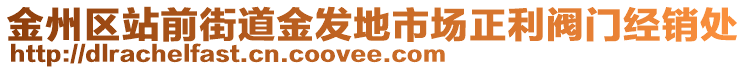 金州區(qū)站前街道金發(fā)地市場正利閥門經(jīng)銷處